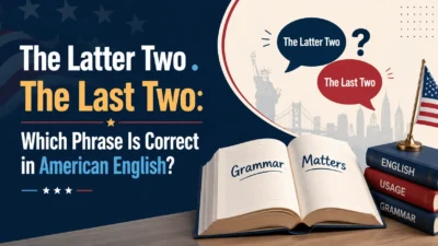 The Latter Two . The Last Two: Which Phrase Is Correct in American English?