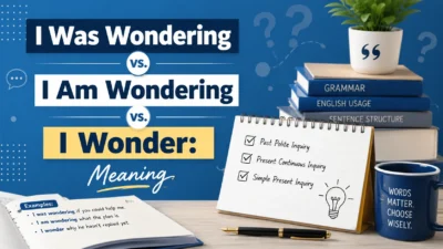 I Was Wondering vs. I Am Wondering vs. I Wonder: Meaning