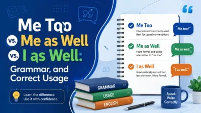 Me Too vs. Me as Well vs. I as Well: Grammar, and Correct Usage